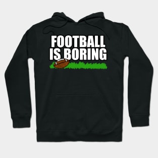 Football Is Boring Funny Non Sporty American Humour Hoodie